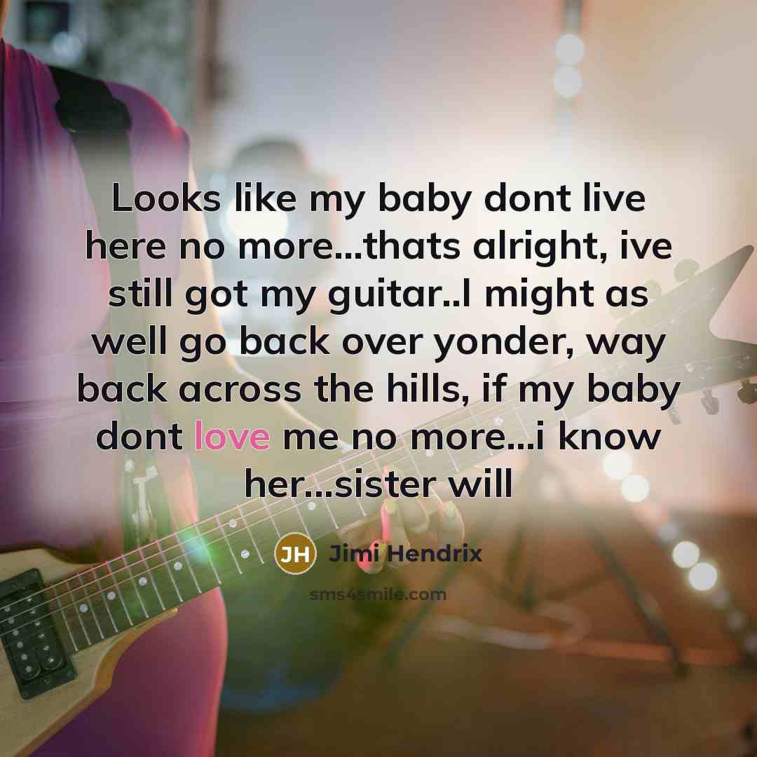 “Looks like my baby dont live here no more...thats alright,…” quote by Jimi Hendrix