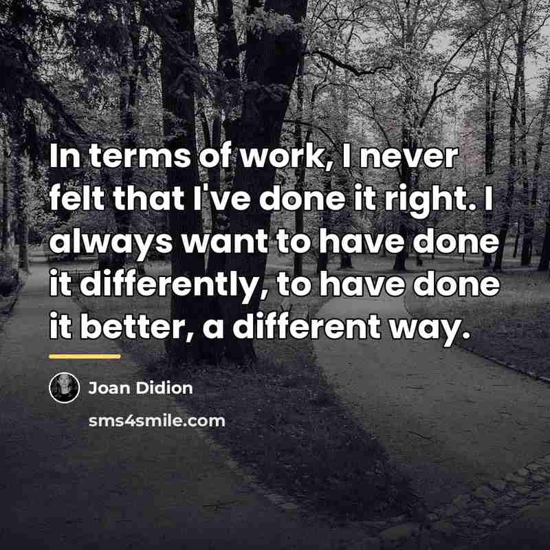 “In terms of work, I never felt that I've done…” quote by Joan Didion