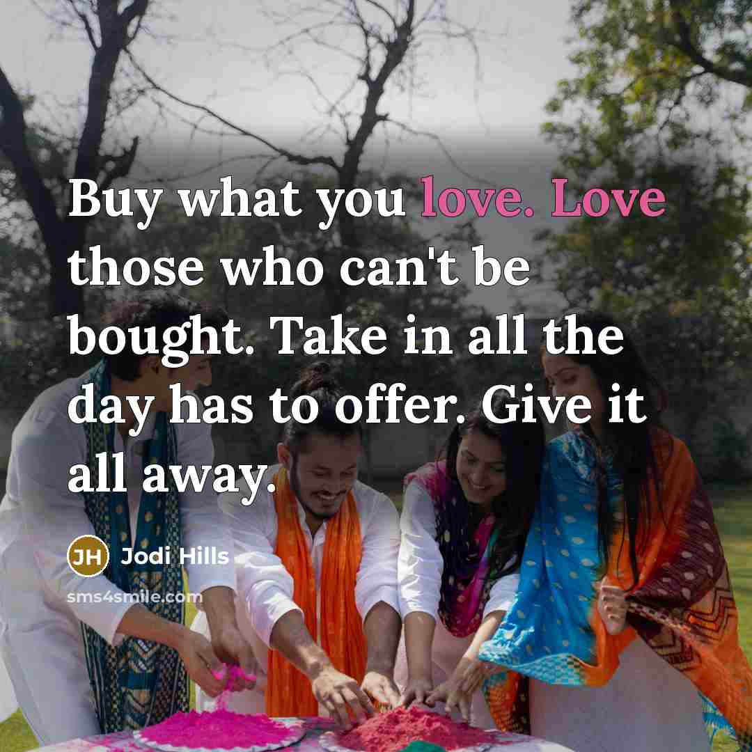 “Buy what you love. Love those who can't be bought.…” quote by Jodi Hills