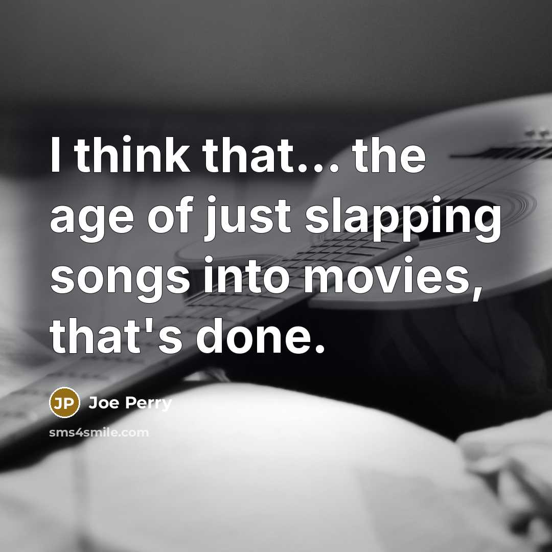 “I think that... the age of just slapping songs into…” quote by Joe Perry