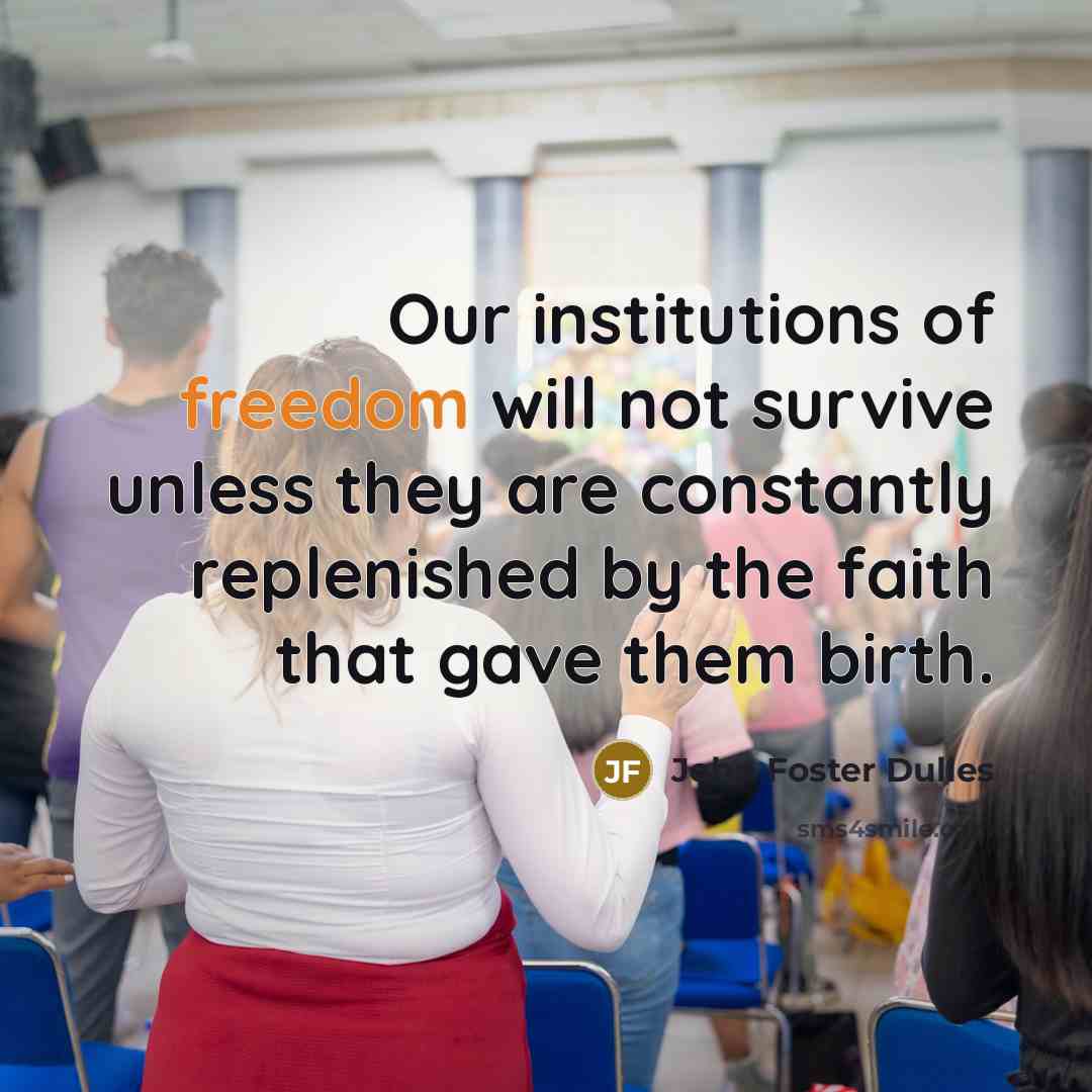 “Our institutions of freedom will not survive unless they are…” quote by John Foster Dulles