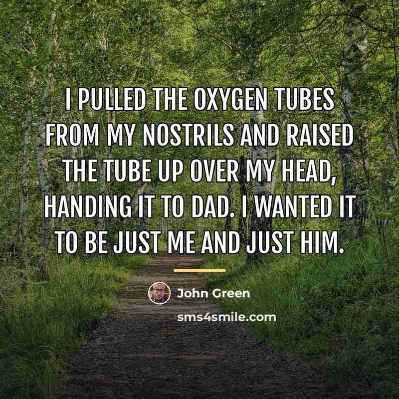 “I pulled the oxygen tubes from my nostrils and raised…” quote by John Green