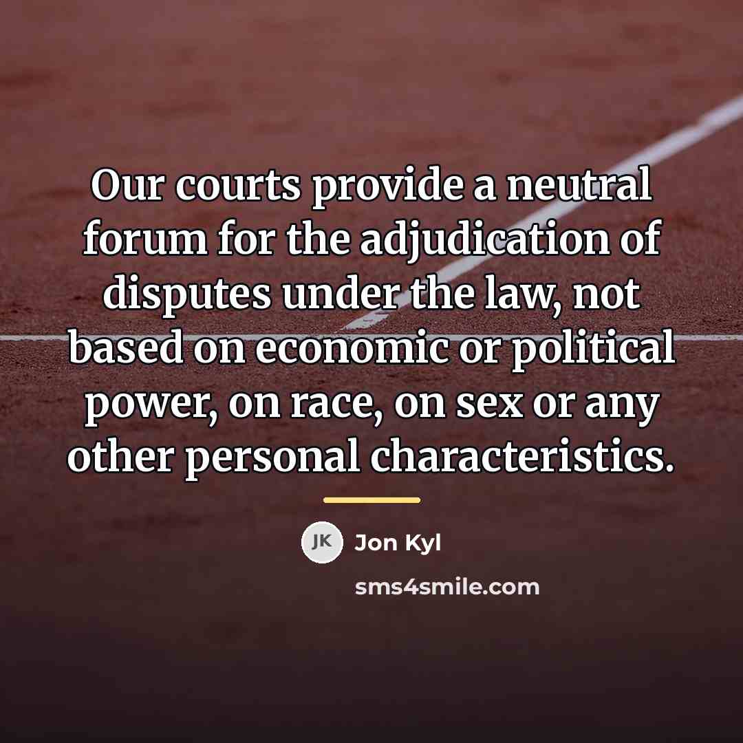 “Our courts provide a neutral forum for the adjudication of…” quote by Jon Kyl