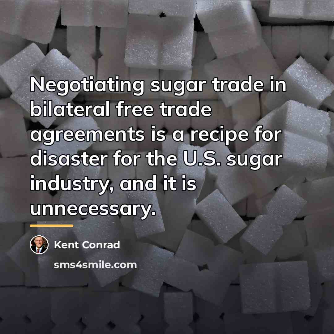 “Negotiating sugar trade in bilateral free trade agreements is a…” quote by Kent Conrad