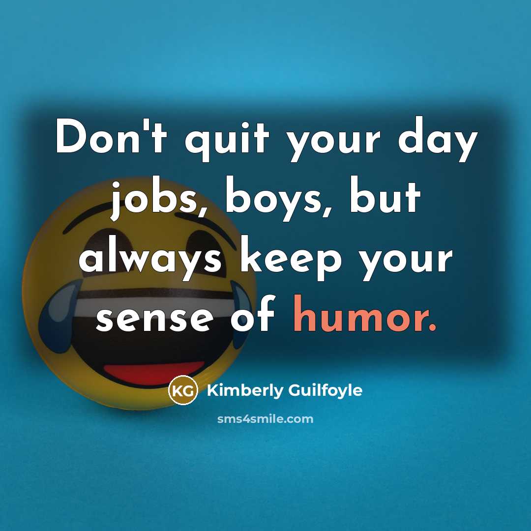 “Don't quit your day jobs, boys, but always keep your…” quote by Kimberly Guilfoyle