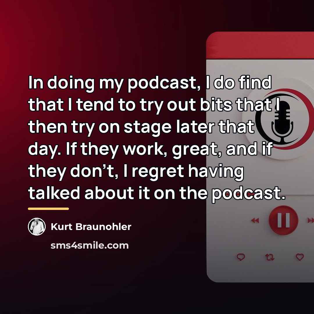 “In doing my podcast, I do find that I tend…” quote by Kurt Braunohler