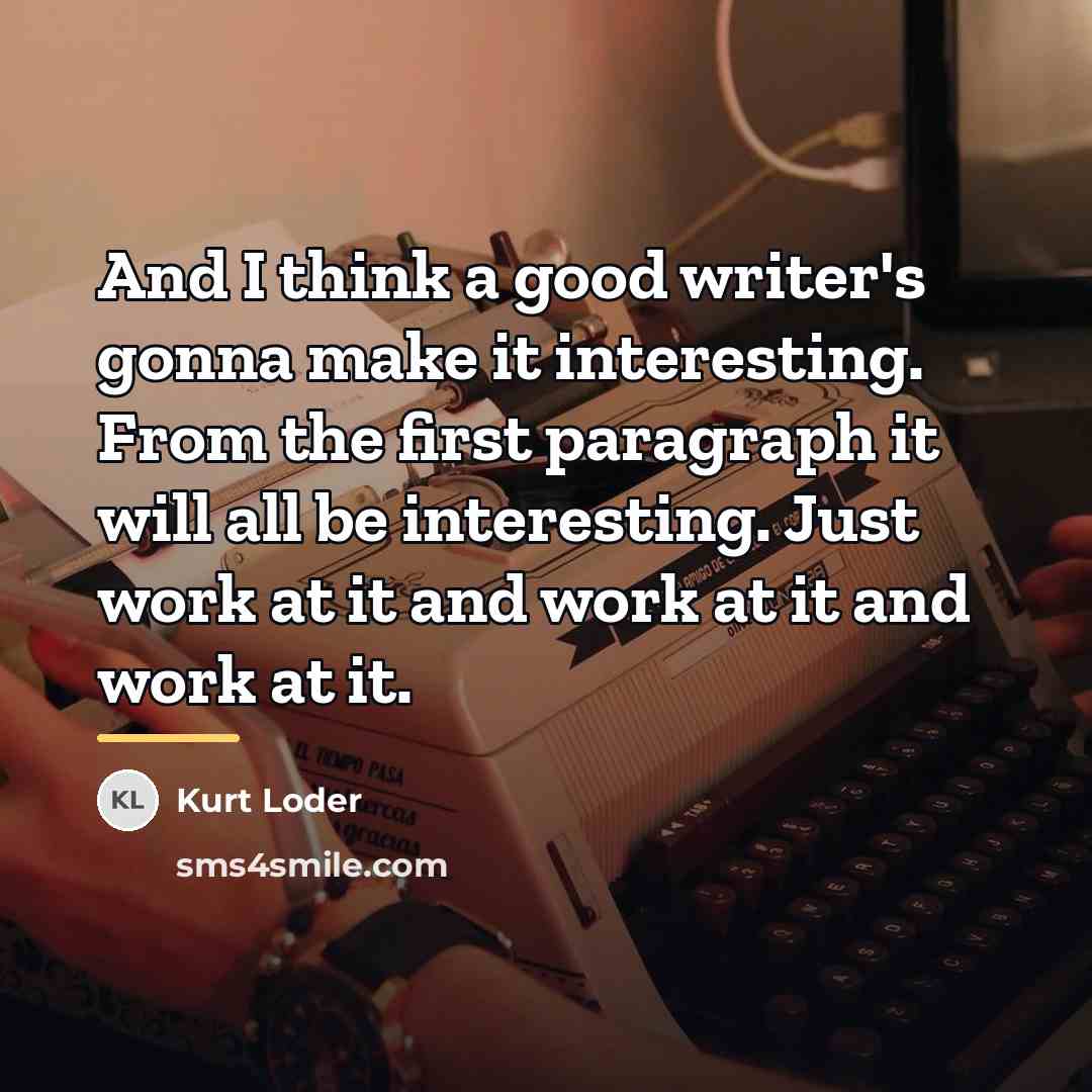“And I think a good writer's gonna make it interesting.…” quote by Kurt Loder