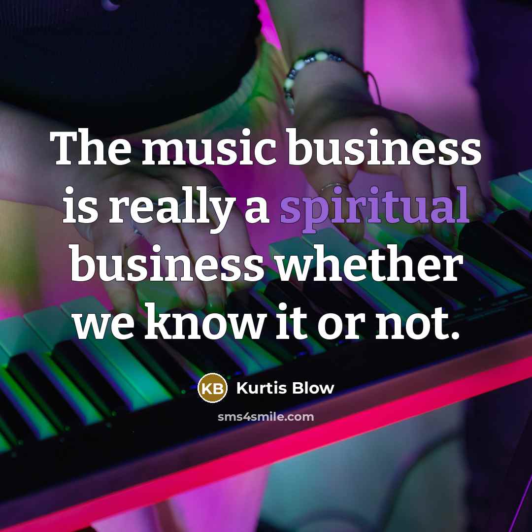 “The music business is really a spiritual business whether we…” quote by Kurtis Blow
