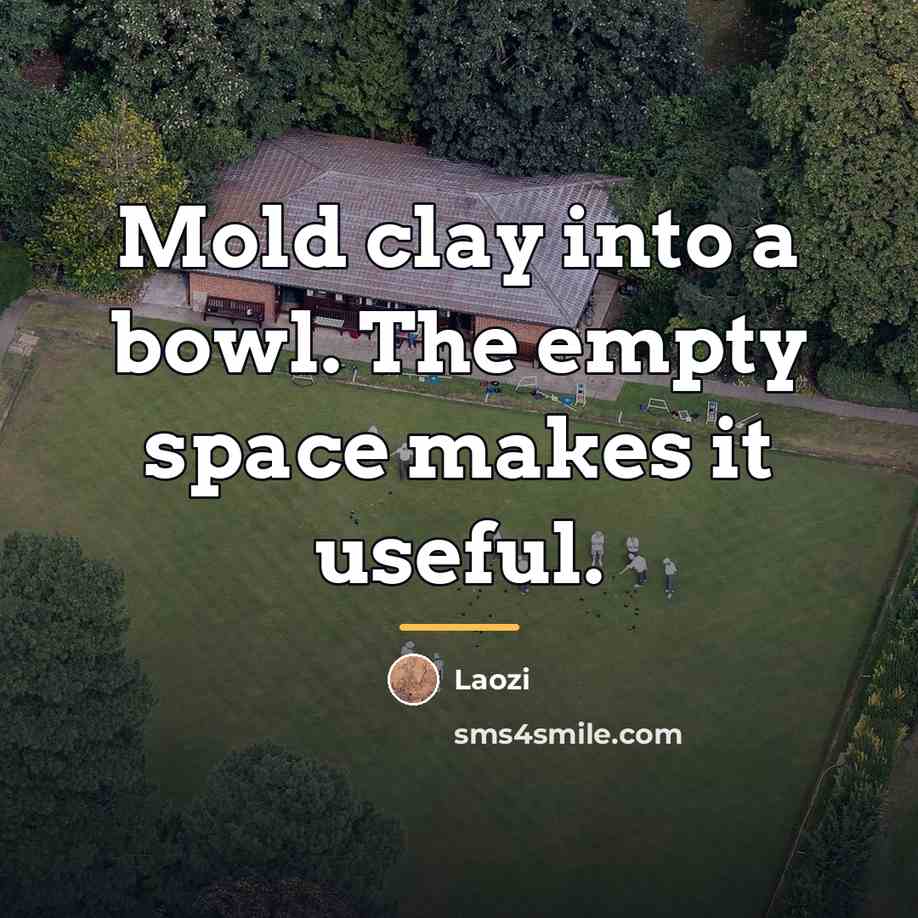 “Mold clay into a bowl. The empty space makes it…” quote by Laozi