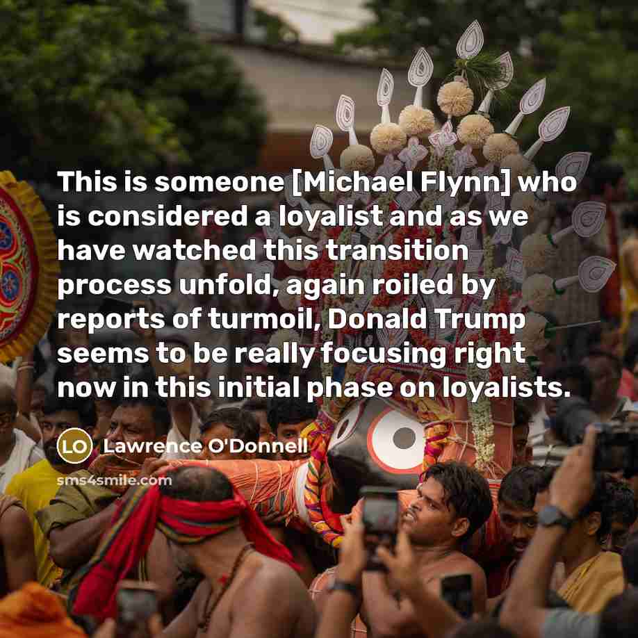 “This is someone [Michael Flynn] who is considered a loyalist…” quote by Lawrence O'Donnell