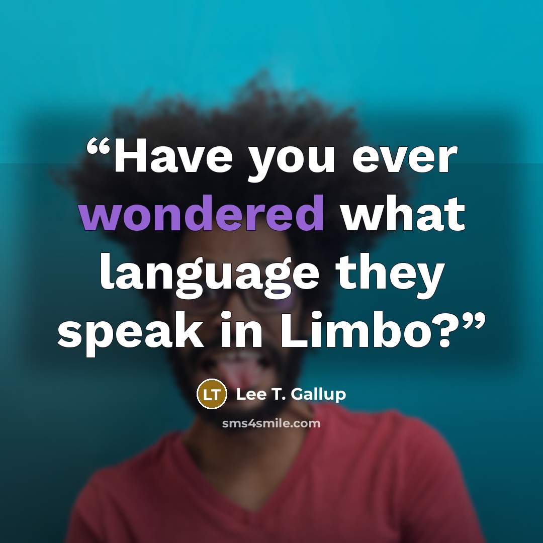 “Have you ever wondered what language they speak in Limbo?” quote by Lee T. Gallup