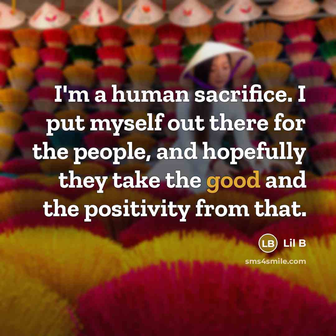 “I'm a human sacrifice. I put myself out there for…” quote by Lil B