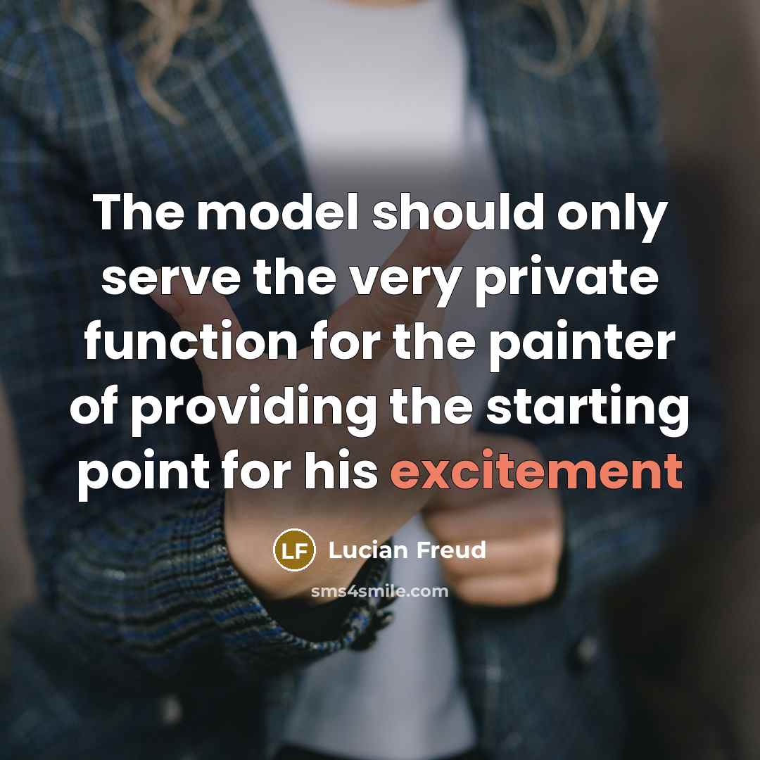 “The model should only serve the very private function for…” quote by Lucian Freud
