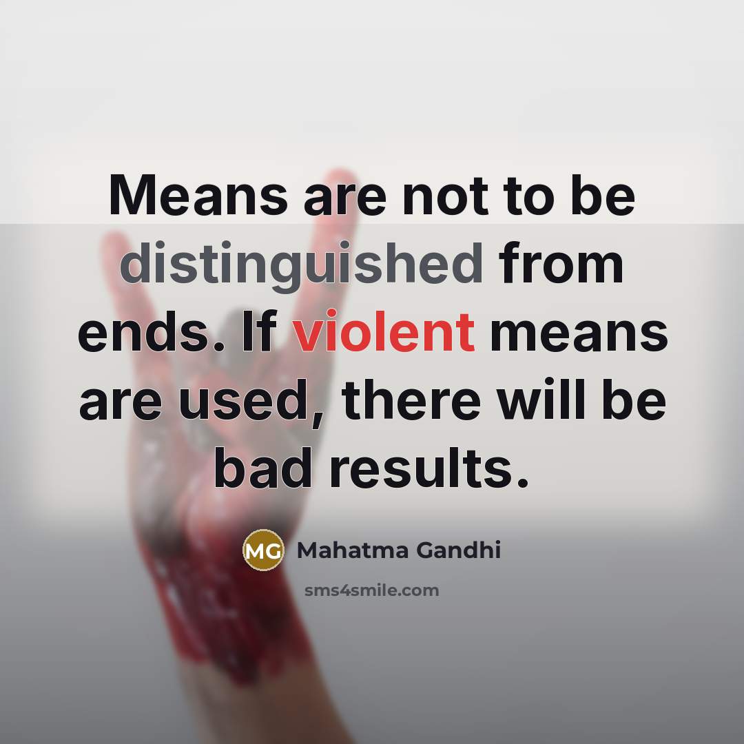 “Means are not to be distinguished from ends. If violent…” quote by Mahatma Gandhi
