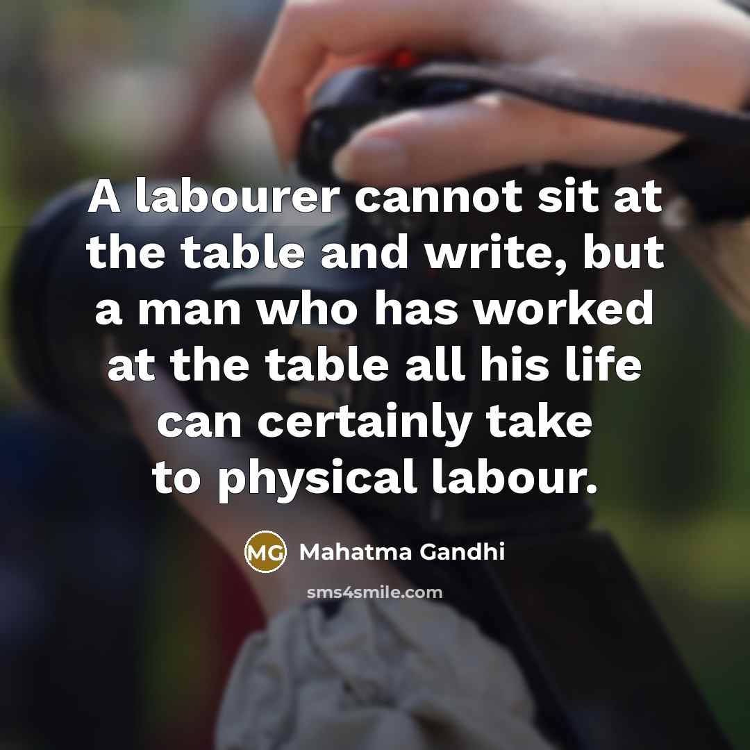 “A labourer cannot sit at the table and write, but…” quote by Mahatma Gandhi