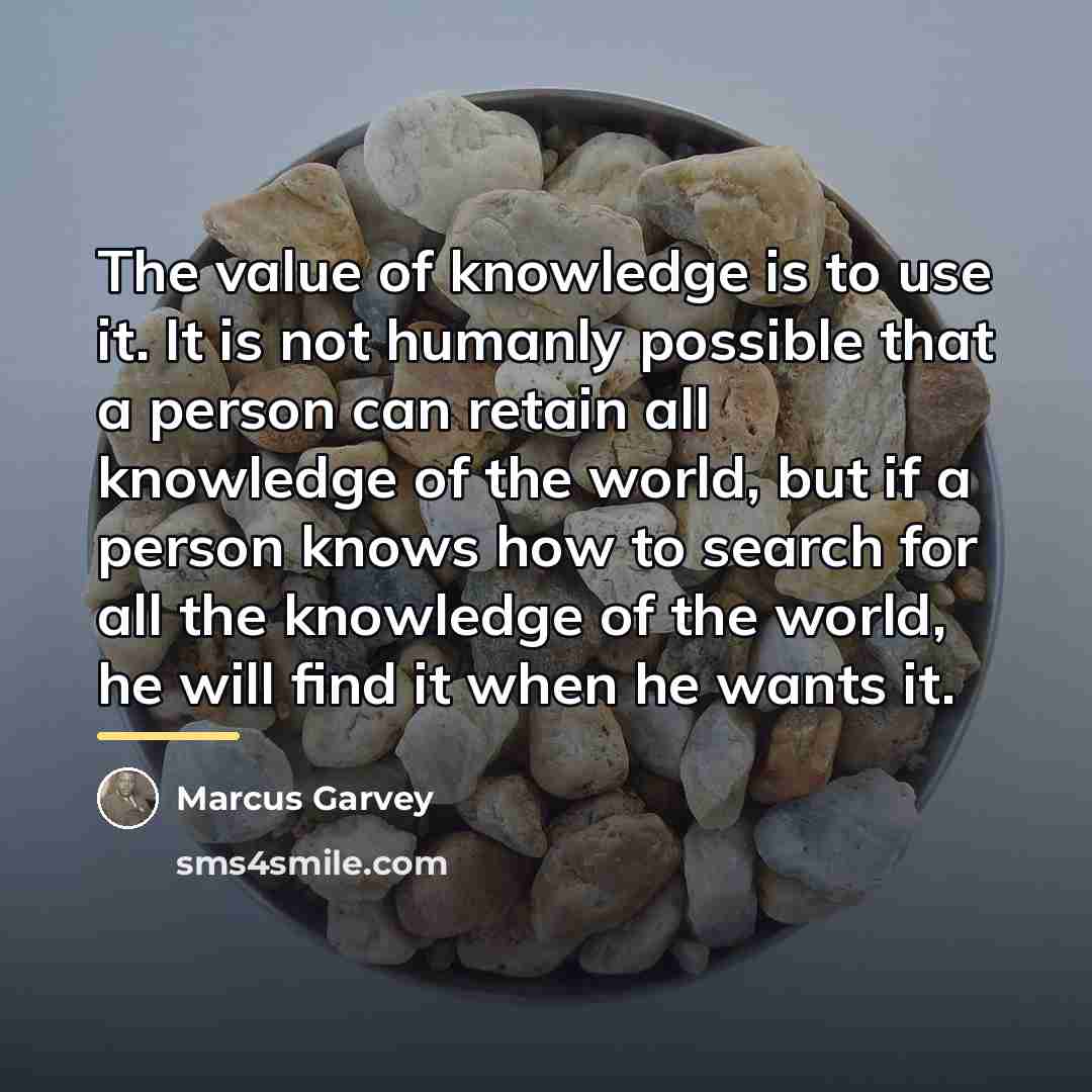 “The value of knowledge is to use it. It is…” quote by Marcus Garvey