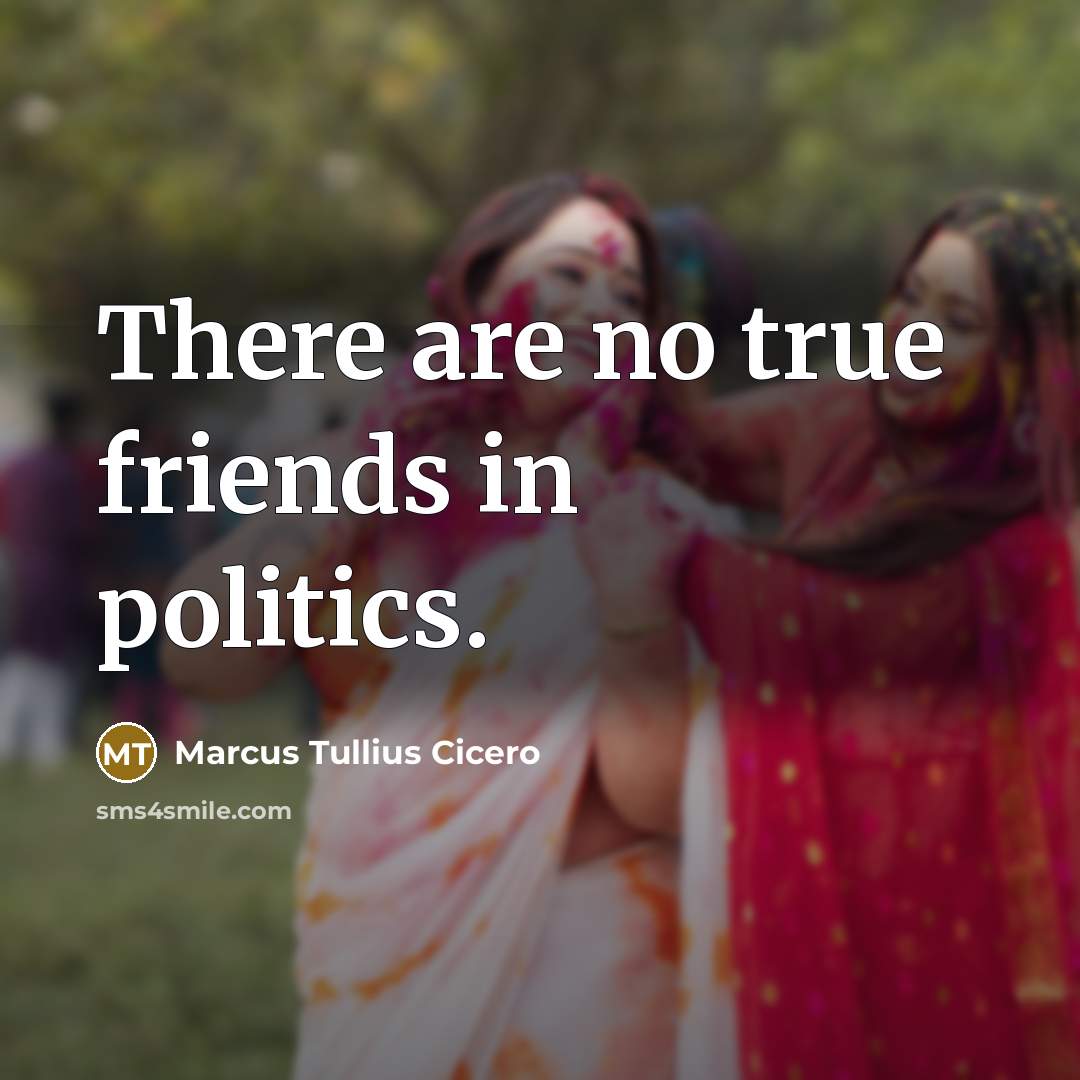 “There are no true friends in politics.…” quote by Marcus Tullius Cicero