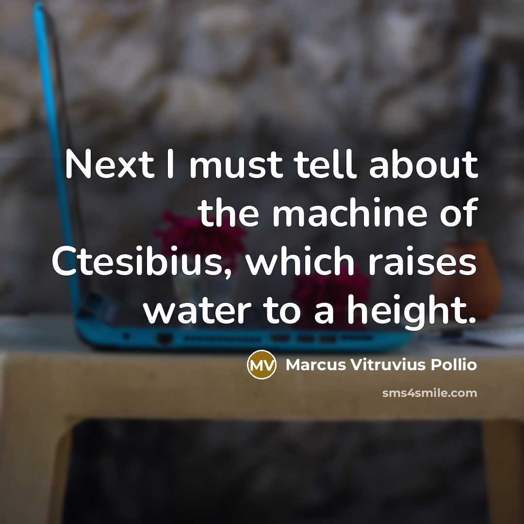 “Next I must tell about the machine of Ctesibius, which…” quote by Marcus Vitruvius Pollio