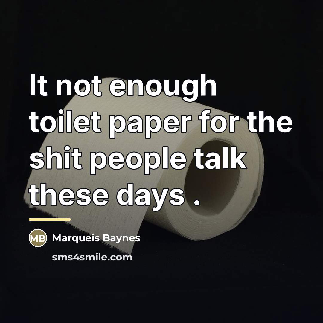 “It not enough toilet paper for the shit people talk…” quote by Marqueis Baynes