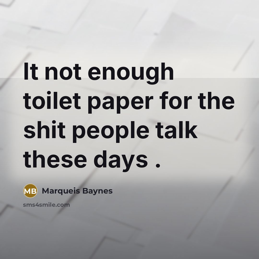 “It not enough toilet paper for the shit people talk these days .” quote by Marqueis Baynes