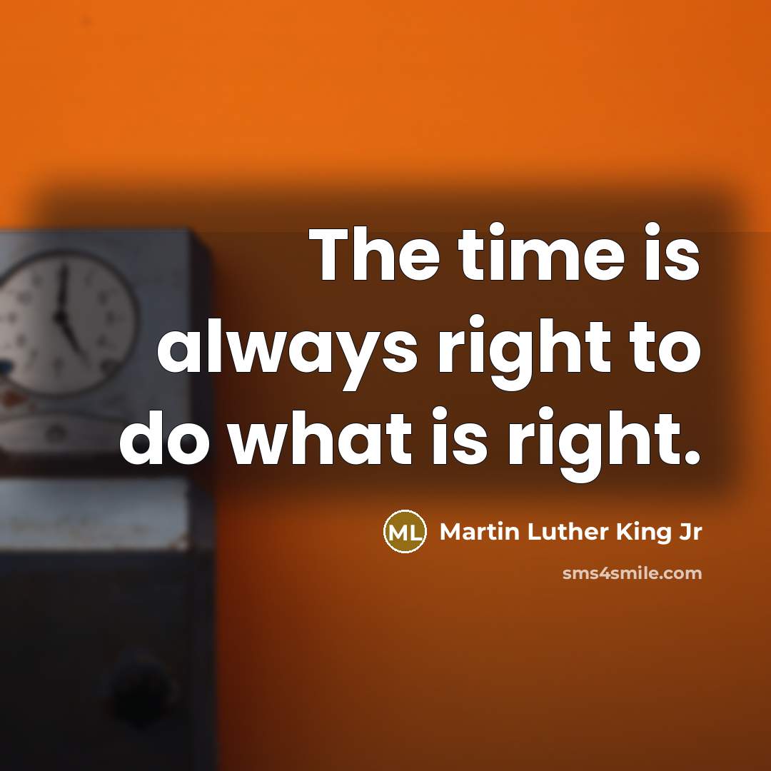 “The time is always right to do what is right.…” quote by Martin Luther King Jr
