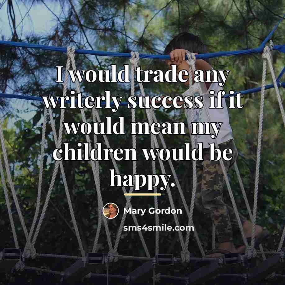 “I would trade any writerly success if it would mean…” quote by Mary Gordon
