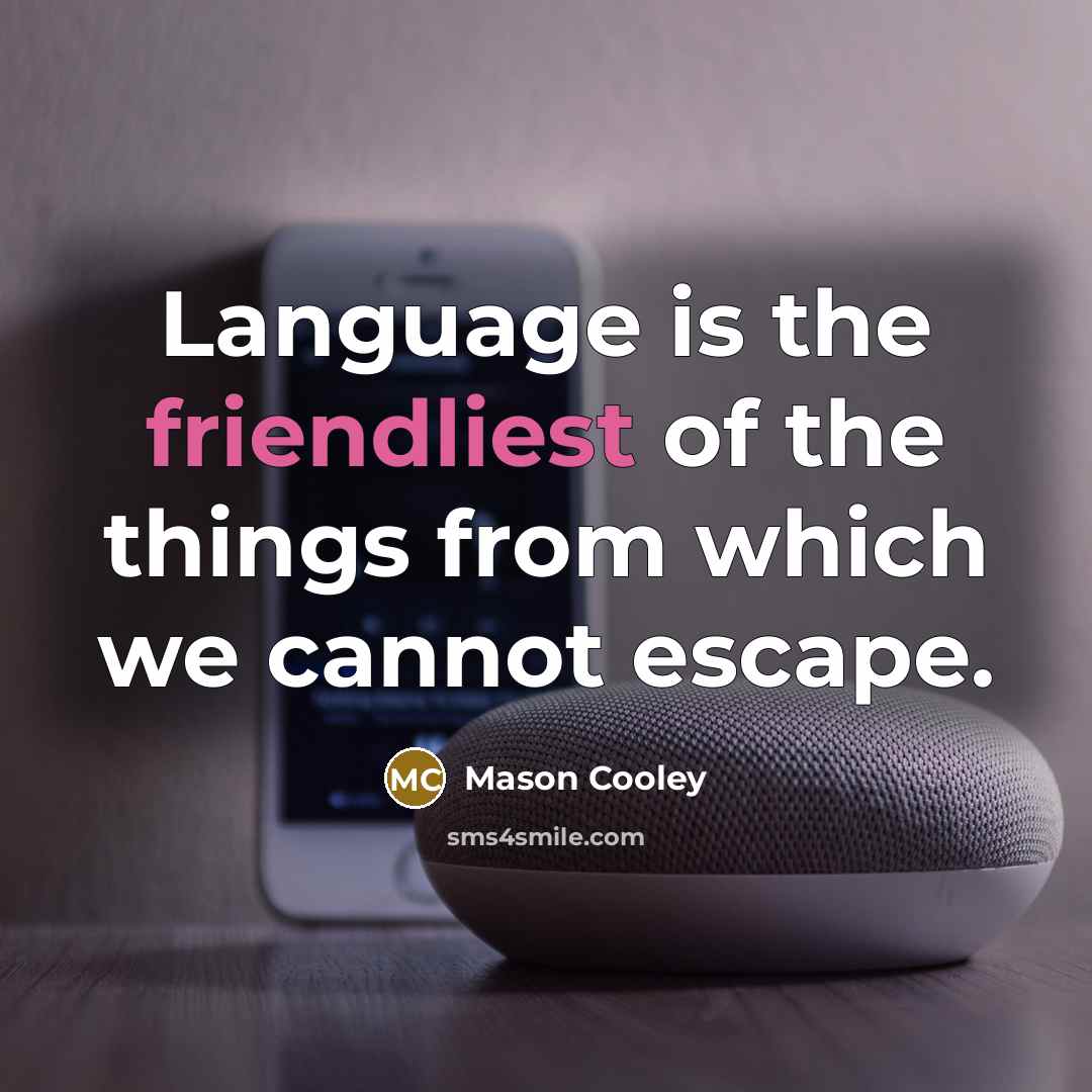 “Language is the friendliest of the things from which we cannot escape.” quote by Mason Cooley