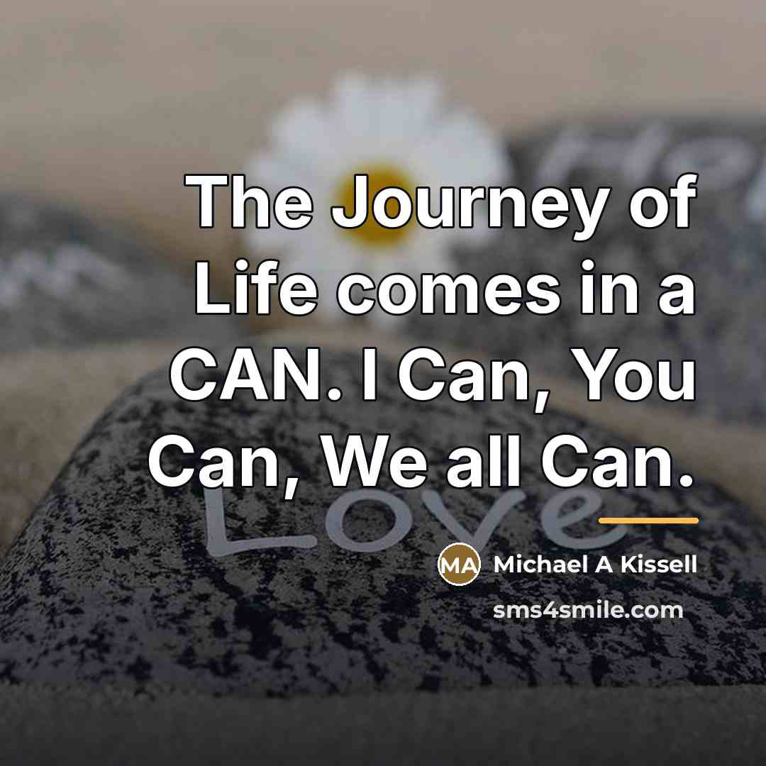“The Journey of Life comes in a CAN. I Can,…” quote by Michael A Kissell