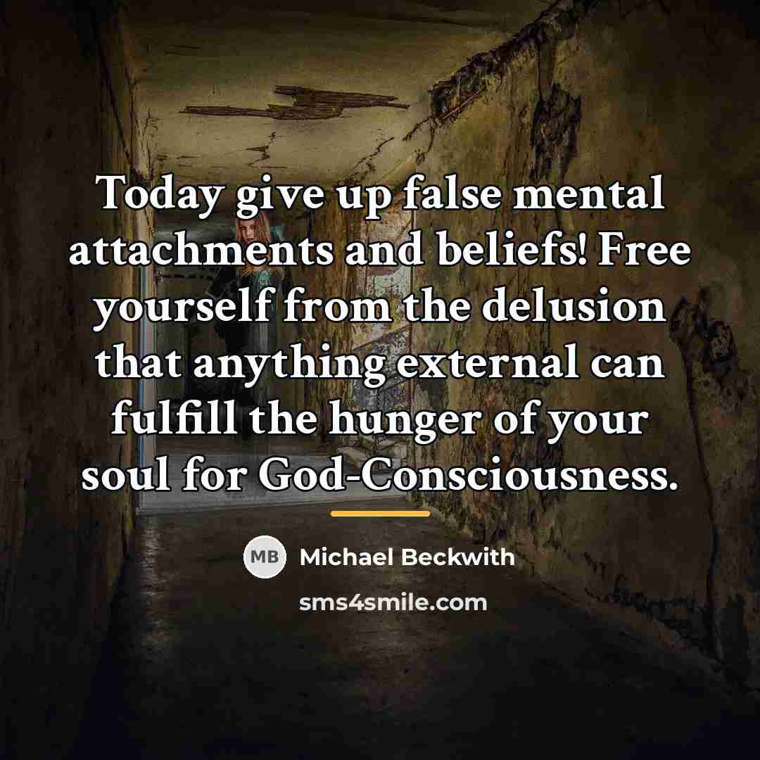 “Today give up false mental attachments and beliefs! Free yourself…” quote by Michael Beckwith