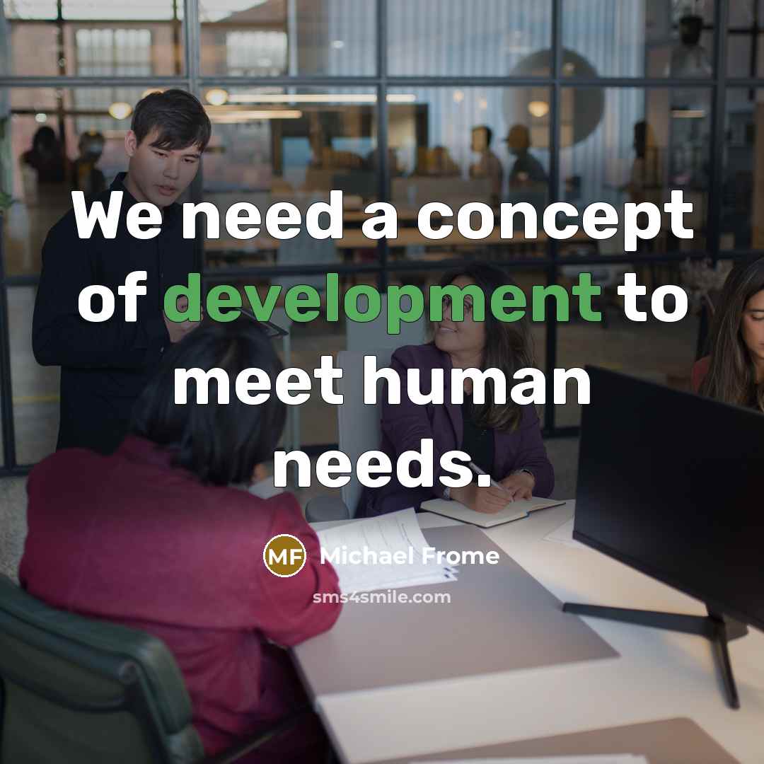 “We need a concept of development to meet human needs.…” quote by Michael Frome