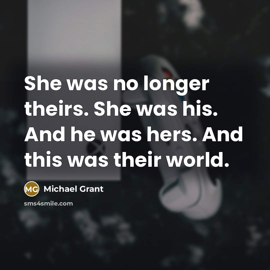 “She was no longer theirs. She was his. And he…” quote by Michael Grant