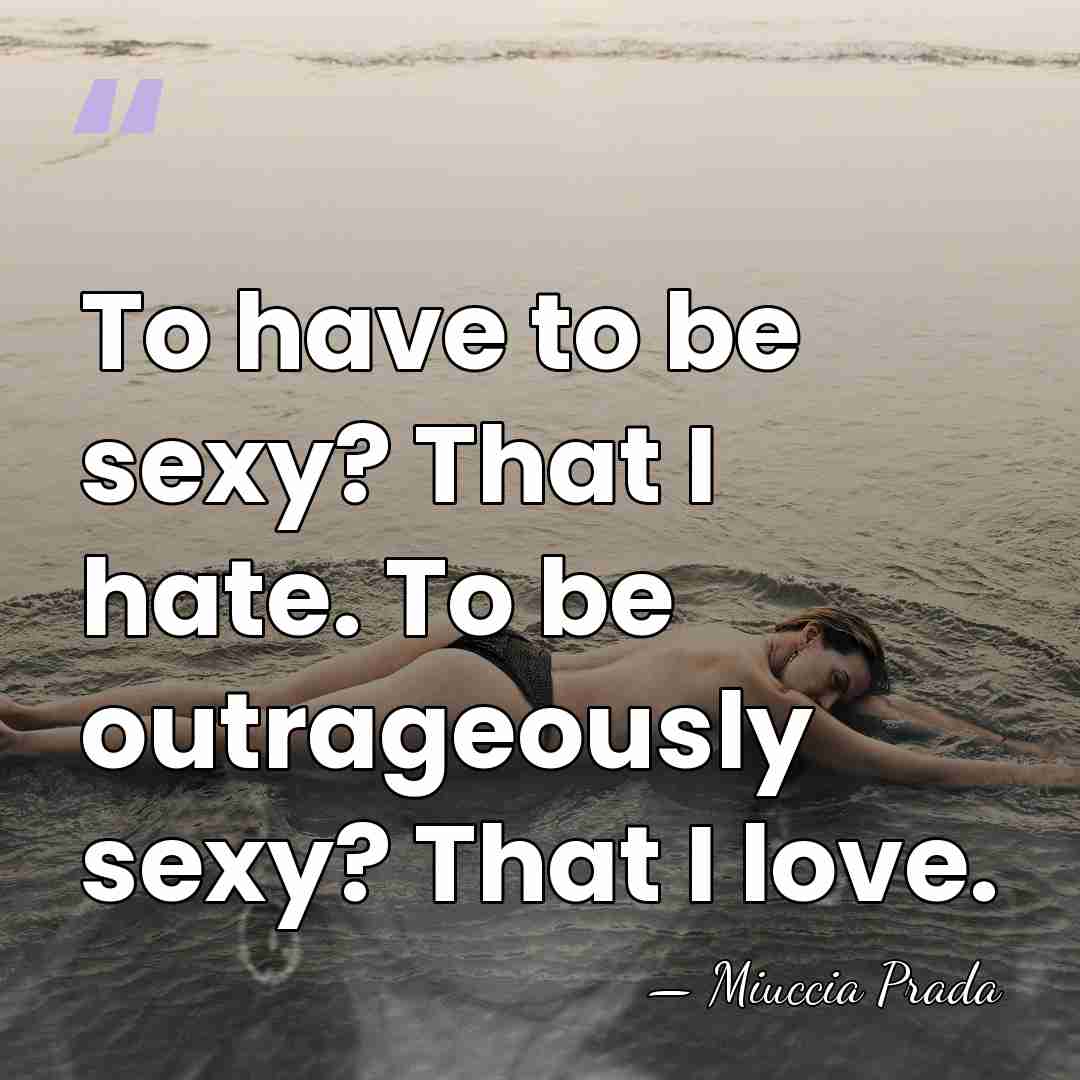 To have to be sexy? That I hate. To be outrageously sexy?&hellip; - Miuccia Prada