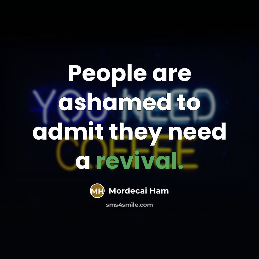 “People are ashamed to admit they need a revival.…” quote by Mordecai Ham