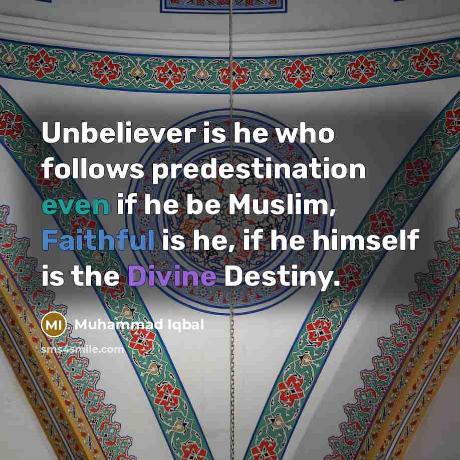 “Unbeliever is he who follows predestination even if he be…” quote by Muhammad Iqbal