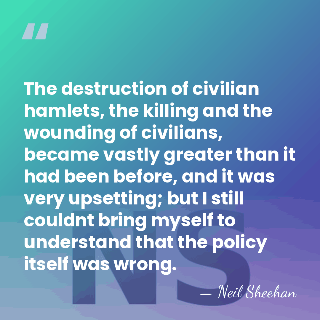 The destruction of civilian hamlets, the killing and the wounding of civilians,&hellip; - Neil Sheehan