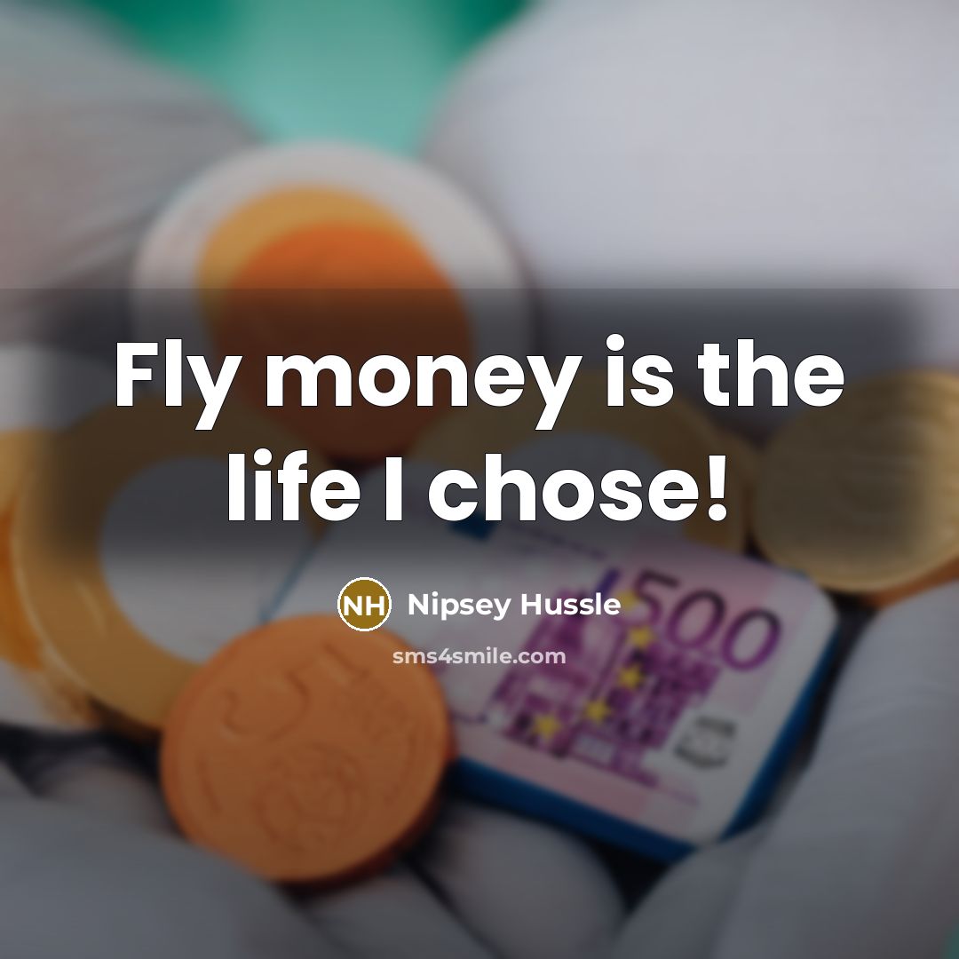 “Fly money is the life I chose!” quote by Nipsey Hussle