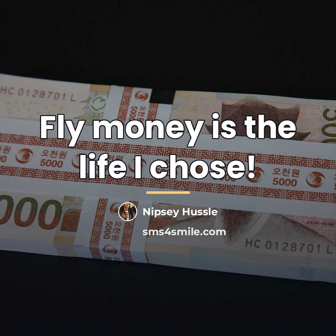 “Fly money is the life I chose!…” quote by Nipsey Hussle