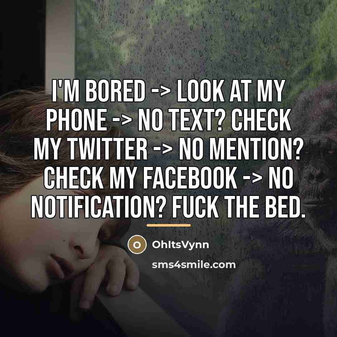 “I'm bored -> Look at my phone -> No text?…” quote by OhItsVynn