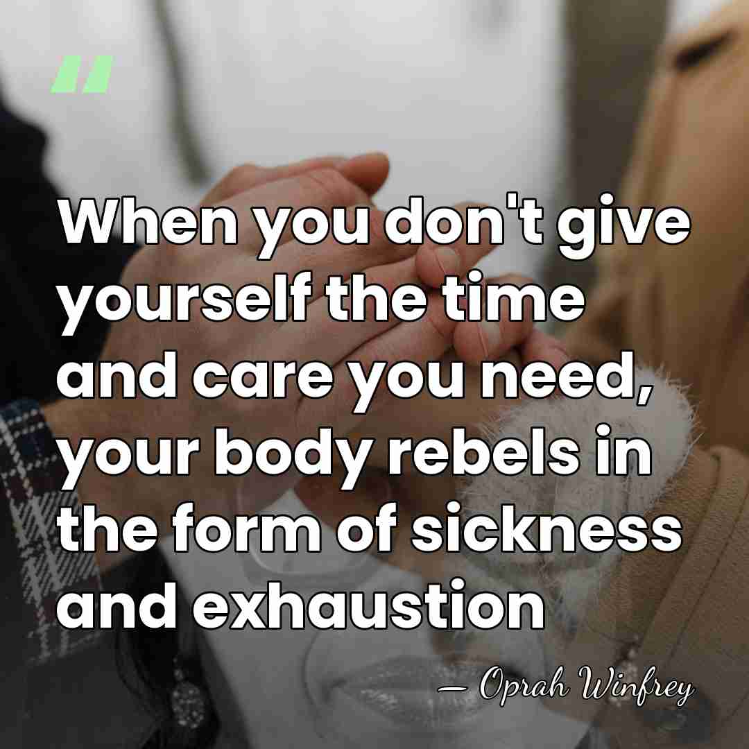 When you don't give yourself the time and care you need, your&hellip; - Oprah Winfrey