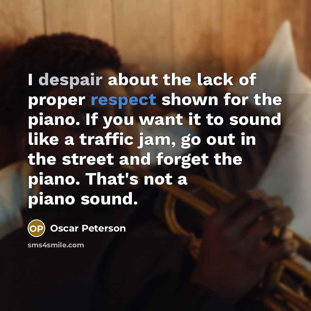 “I despair about the lack of proper respect shown for…” quote by Oscar Peterson