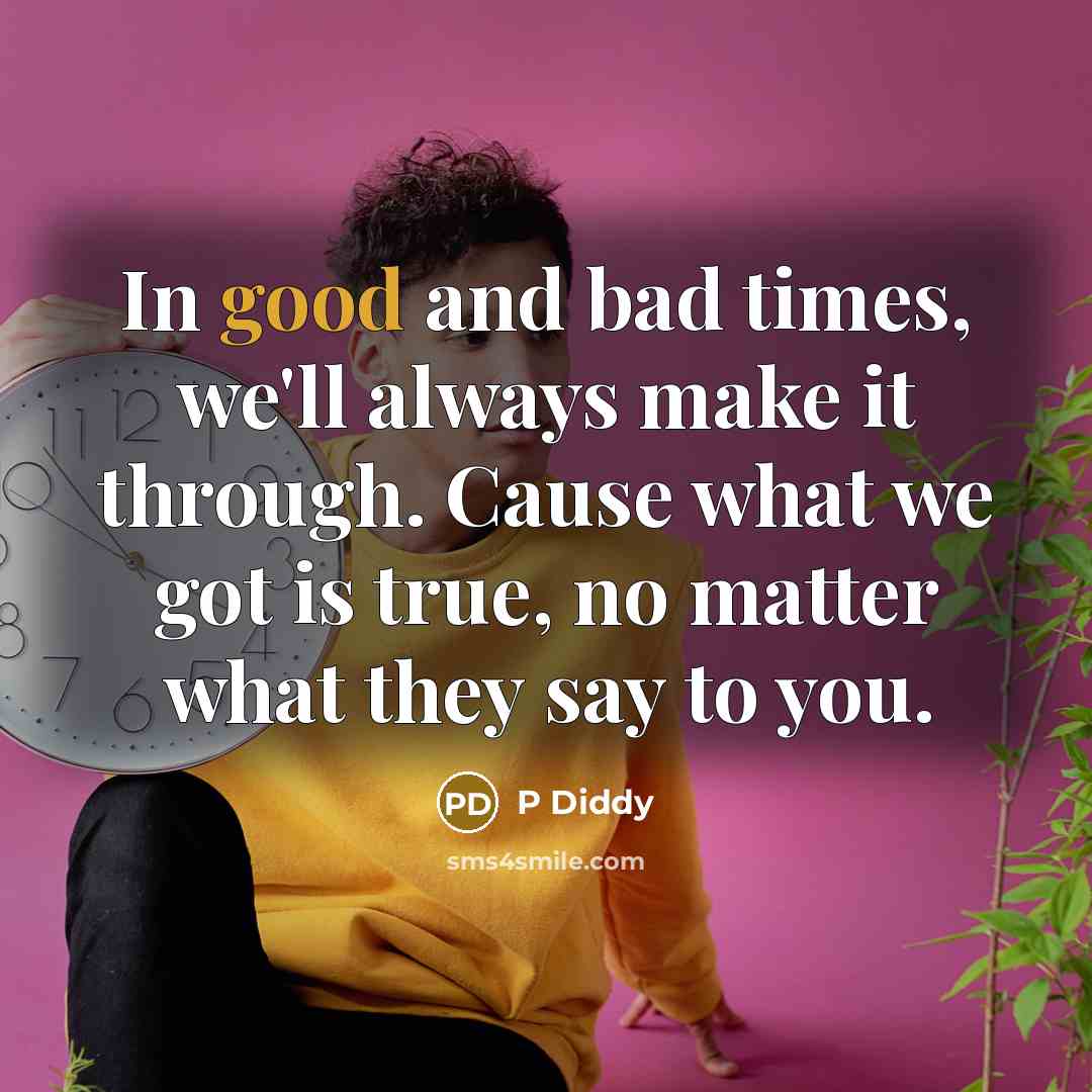 “In good and bad times, we'll always make it through.…” quote by P Diddy