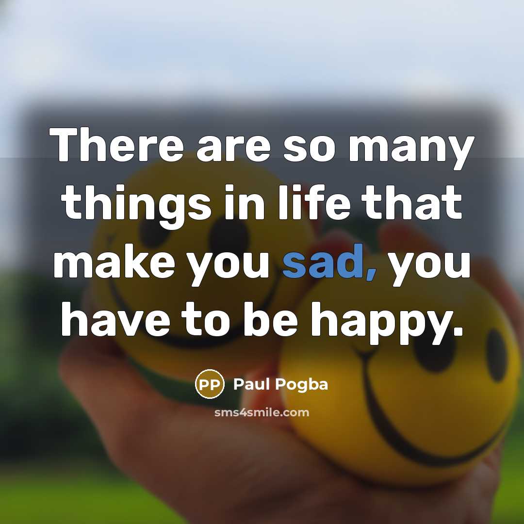 “There are so many things in life that make you…” quote by Paul Pogba