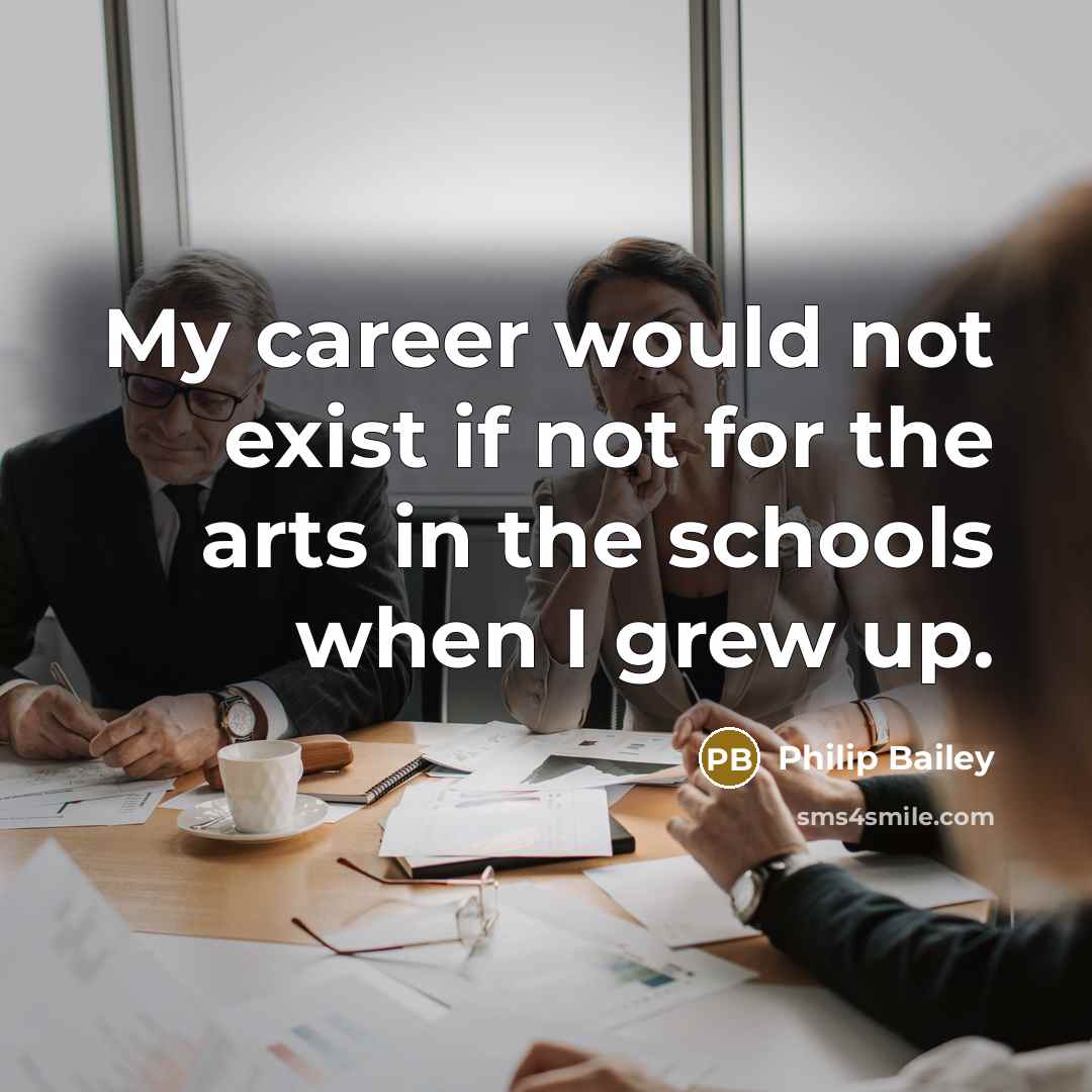 “My career would not exist if not for the arts…” quote by Philip Bailey