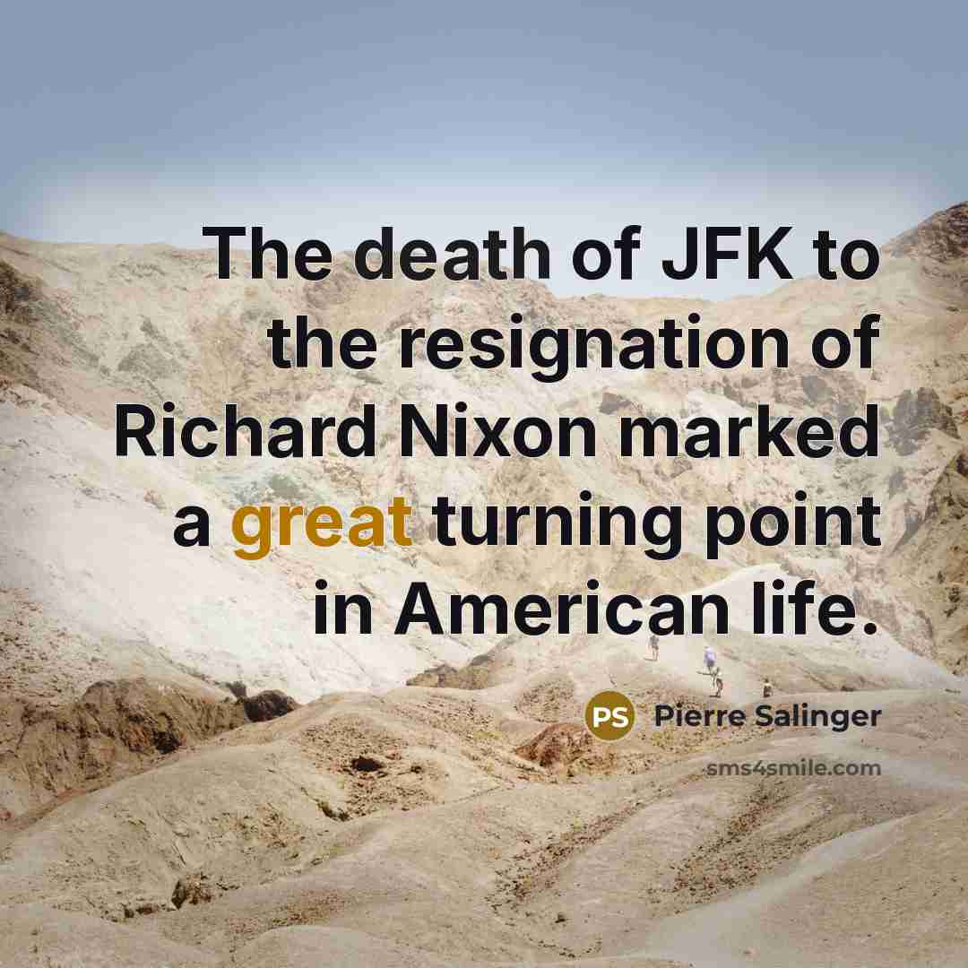 “The death of JFK to the resignation of Richard Nixon…” quote by Pierre Salinger
