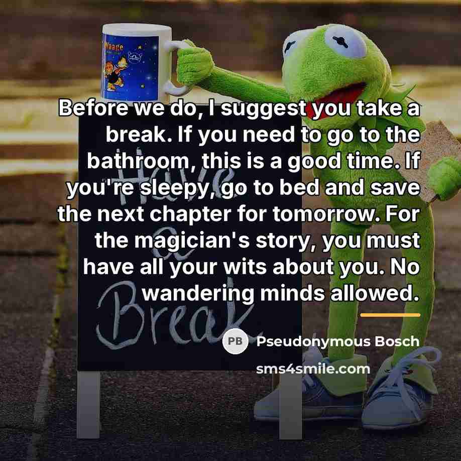 “Before we do, I suggest you take a break. If…” quote by Pseudonymous Bosch