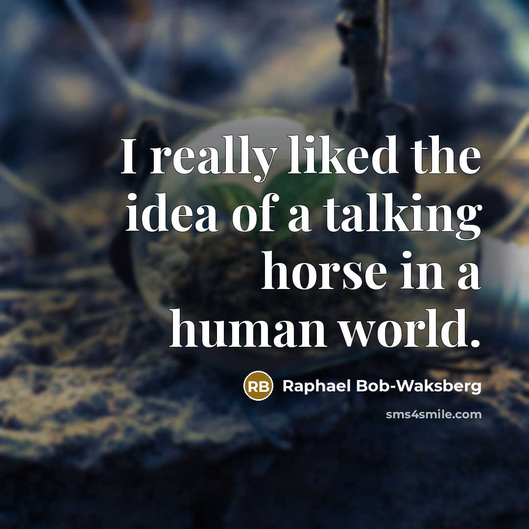 “I really liked the idea of a talking horse in…” quote by Raphael Bob-Waksberg