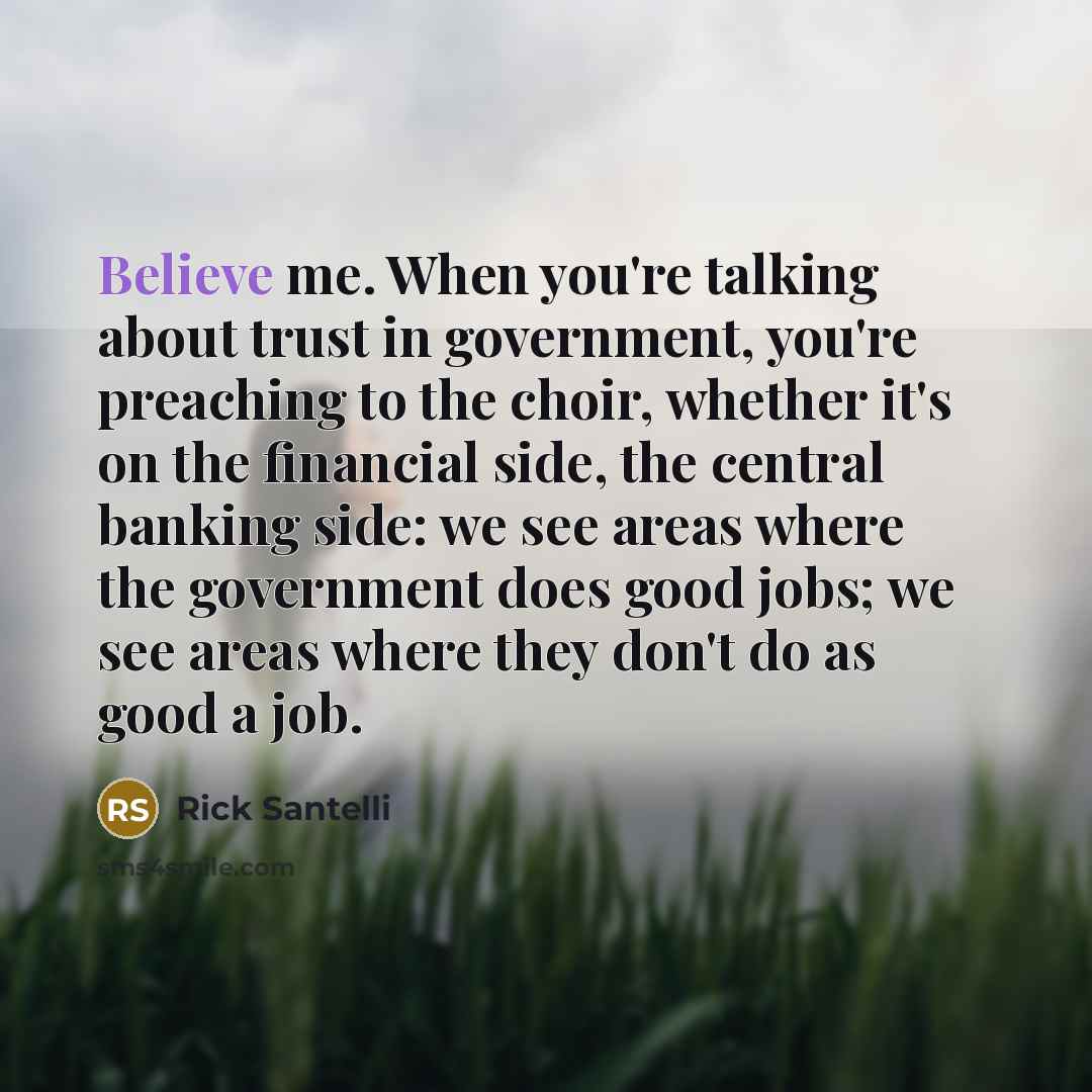 “Believe me. When you're talking about trust in government, you're…” quote by Rick Santelli