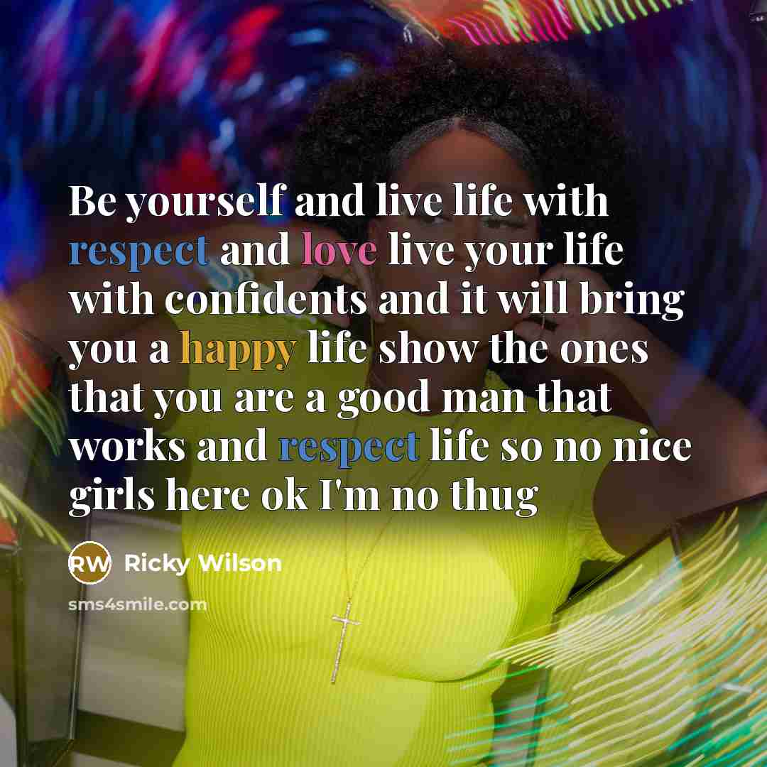 “Be yourself and live life with respect and love live…” quote by Ricky Wilson
