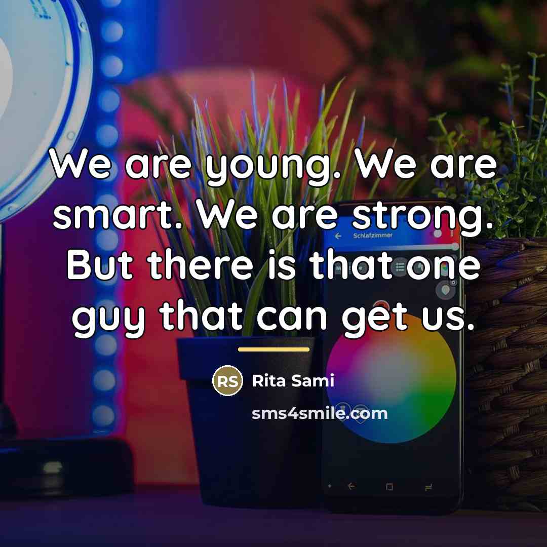 “We are young. We are smart. We are strong. But…” quote by Rita Sami