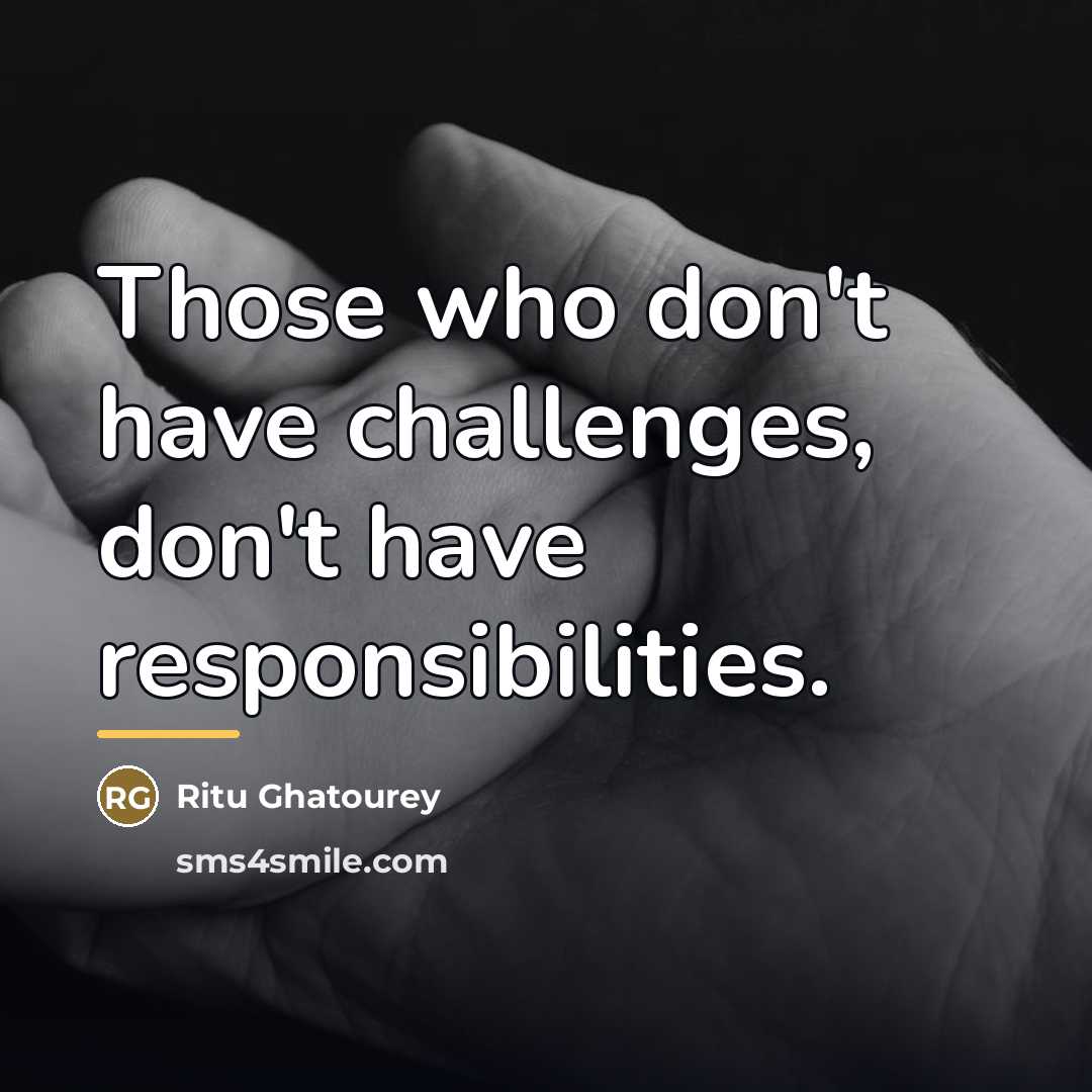 “Those who don't have challenges, don't have responsibilities.…” quote by Ritu Ghatourey